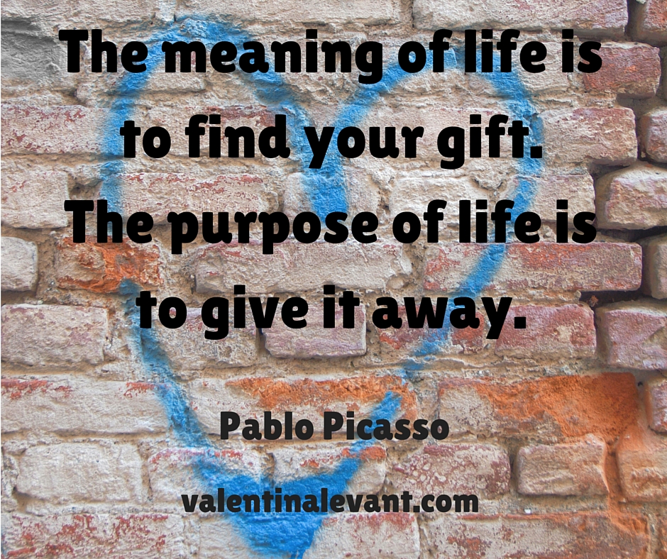 “The meaning of life is to find your gift. 3